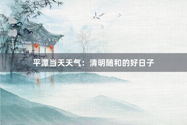 平潭当天天气：清明随和的好日子